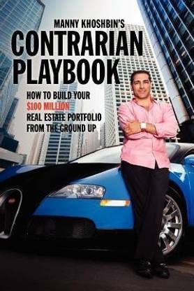 Manny Khoshbin's Contrarian PlayBook  - How to Build Your $100 Million Real Estate Portfolio from the Ground Up
