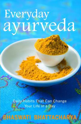 Everyday Ayurveda  - Daily Habits That Can Change Your Life in a Day