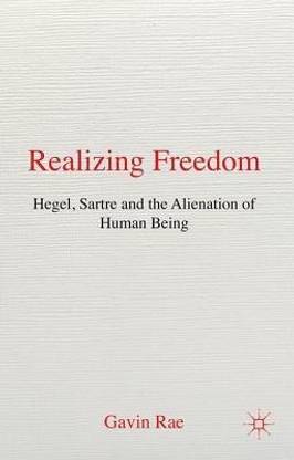 Realizing Freedom: Hegel, Sartre and the Alienation of Human Being