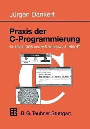 Praxis der C-Programmierung fuer UNIX, DOS und MS-Windows 3.1/95/NT