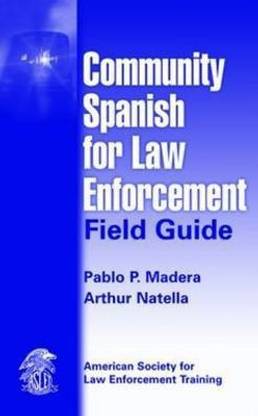 Community Spanish for Law Enforcement Field Guide Spi Blg Edition
