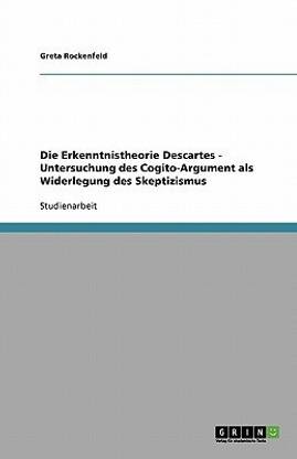 Die Erkenntnistheorie Descartes - Untersuchung des Cogito-Argument als Widerlegung des Skeptizismus