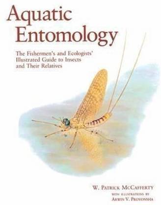 Aquatic Entomology: The Fisherman's and Ecologist's Illustrated Guide to Insects and Their Relatives