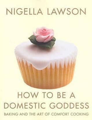 How To Be A Domestic Goddess  - Baking and the Art of Comfort Cooking