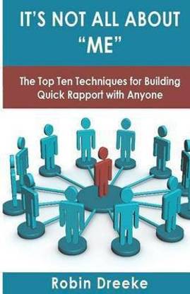 It's Not All About Me  - The Top Ten Techniques for Building Quick Rapport with Anyone