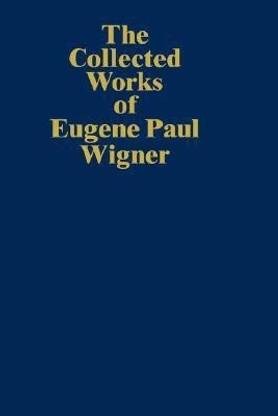 The Collected Works of Eugene Paul Wigner