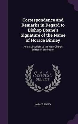 Correspondence and Remarks in Regard to Bishop Doane's Signature of the Name of Horace Binney