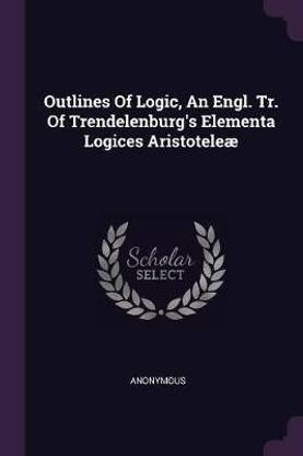 Outlines Of Logic, An Engl. Tr. Of Trendelenburg's Elementa Logices Aristoteleae