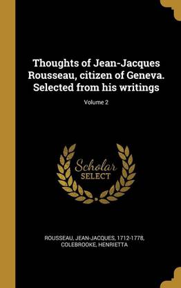 Thoughts of Jean-Jacques Rousseau, citizen of Geneva. Selected from his writings; Volume 2
