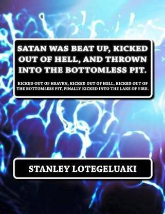 Satan Was Beat Up, Kicked Out of Hell, and Thrown Into the Bottomless Pit.