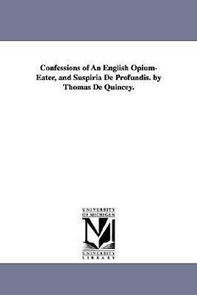 Confessions of An English Opium-Eater, and Suspiria De Profundis. by Thomas De Quincey.