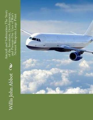 Aircraft and Submarines the Story of the Invention, Development, and Present-Day Uses of War's Newest Weapons