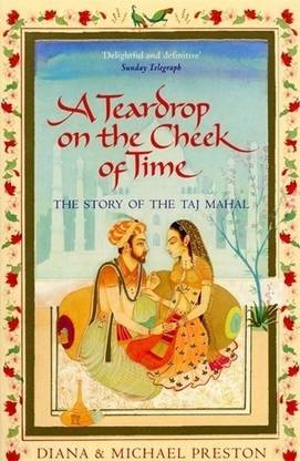 Teardrop on the Cheek of Time, A The Story of the Taj Mahal