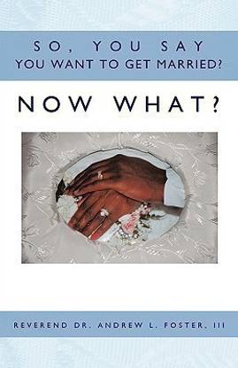 So, You Say You Want To Get Married? Now What?