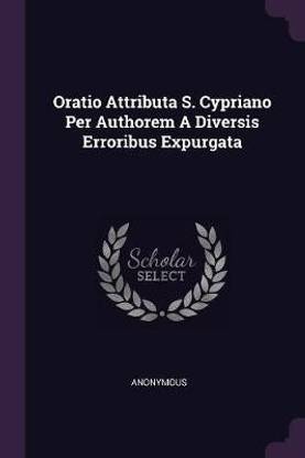 Oratio Attributa S. Cypriano Per Authorem A Diversis Erroribus Expurgata