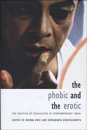 Phobic and the Erotic - The Politics of Sexualities in Contemporary India  - The Politics of Sexualities in Contemporary India