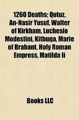 1260 Deaths; Qutuz, An-Nasir Yusuf, Walter of Kirkham, Luchesio Modestini, Kitbuqa, Marie of Brabant, Holy Roman Empress, Matilda II