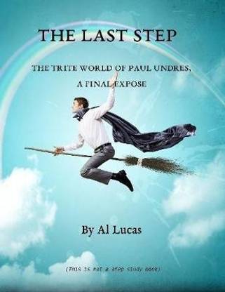 The Last Step - The Trite World of Paul Undres - A Final Expose