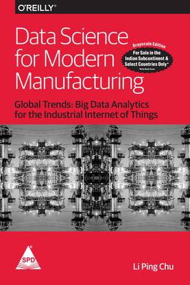 Data Science for Modern Manufacturing: Global Trends - Big Data Analytics for the Industrial Internet of Things (Grayscale Indian Edition)