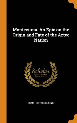 Montezuma. an Epic on the Origin and Fate of the Aztec Nation