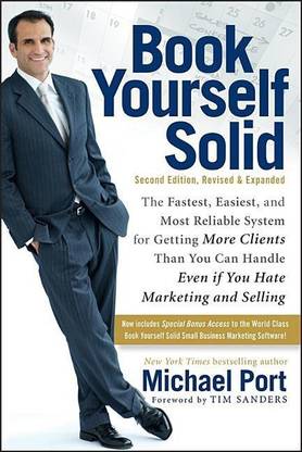 Book Yourself Solid:the Fastest, Easiest, and Most Reliable System for Getting More Clients Than You Can Handle Even If You Hate Marketing and Selling  - The Fastest, Easiest and Most Reliable System for Getting More Clients Than You Can Handle Even If You Hate Marketing and Selling Third Edition