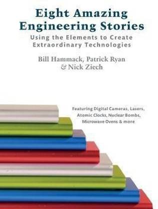 Eight Amazing Engineering Stories  - Using the Elements to Create Extraordinary Technologies