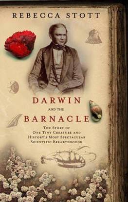Darwin and the Barnacle: The Story of One Tiny Creature and History's Most Spectacular Scientific Breakthrough