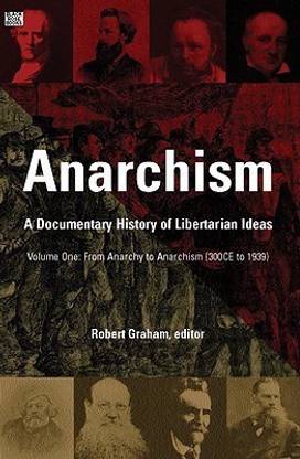 Anarchism Volume One - A Documentary History of Libertarian Ideas, Volume One - From Anarchy to Anarchism