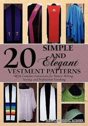 20 Simple and Elegant Vestment Patterns  - With Complete Instructions for Pattern Making, Sewing, and Professional Finishing
