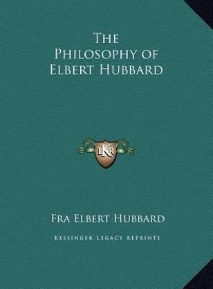 The Philosophy of Elbert Hubbard