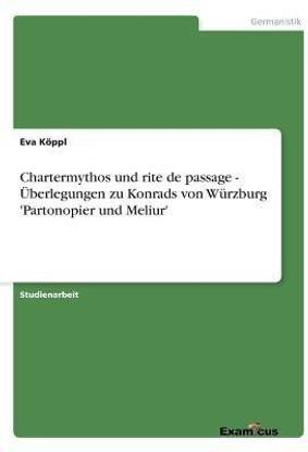 Chartermythos und rite de passage - UEberlegungen zu Konrads von Wuerzburg 'Partonopier und Meliur'