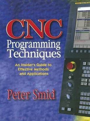 Cnc Programming Techniques  - An Insider's Guide to Effective Methods and Applications