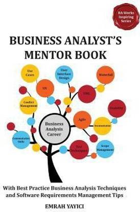 Business Analyst's Mentor Book  - With Best Practice Business Analysis Techniques and Software Requirements Management Tips