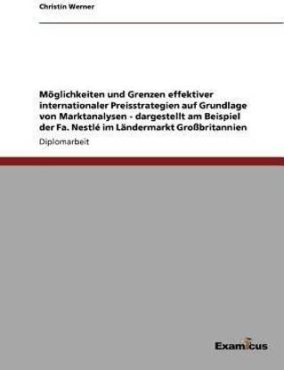Moeglichkeiten und Grenzen effektiver internationaler Preisstrategien auf Grundlage von Marktanalysen - dargestellt am Beispiel der Fa. Nestle im Landermarkt Grossbritannien