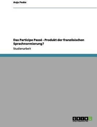 Das Participe Passe - Produkt der franzoesischen Sprachnormierung?