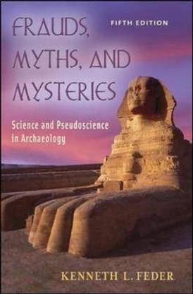 Frauds, Myths, and Mysteries: Science and Pseudoscience in Archaeology