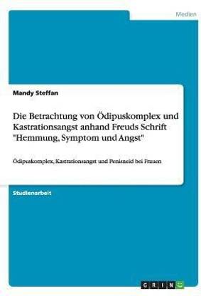Die Betrachtung von OEdipuskomplex und Kastrationsangst anhand Freuds Schrift "Hemmung, Symptom und Angst"