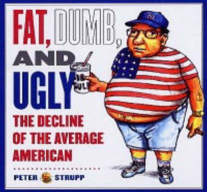 Fat, Dumb and Ugly