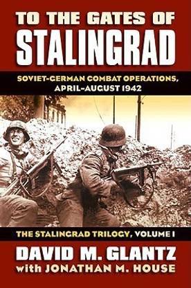To the Gates of Stalingrad Volume 1 the Stalingrad Trilogy