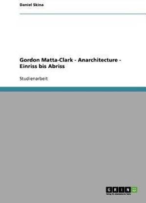 Gordon Matta-Clark - Anarchitecture - Einriss bis Abriss
