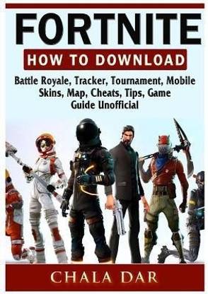 Fortnite How to Download, Battle Royale, Tracker, Tournament, Mobile, Skins, Map, Cheats, Tips, Game Guide Unofficial