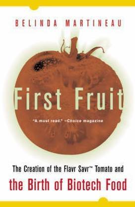 First Fruit: The Creation of the Flavr Savr Tomato and the Birth of Biotech Food  - The Creation of the Flavr Savr Tomato and the Birth of Biotech Food
