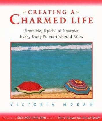 Creating a Charmed Life  - Sensible, Spiritual Secrets Every Busy Woman Should Know