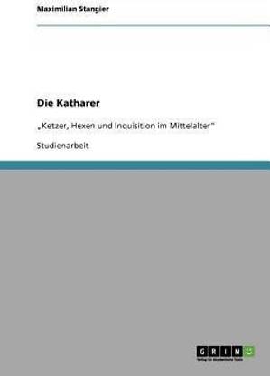 Die Katharer. Ketzer, Hexen und Inquisition im Mittelalter