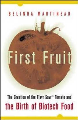 First Fruit: The Creation of the Flavr Savr Tomato and the Birth of Biotech Foods