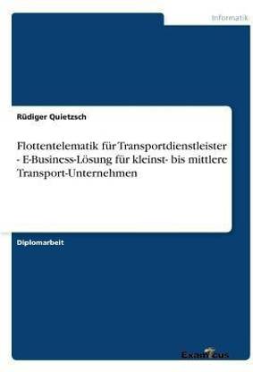 Flottentelematik fur Transportdienstleister - E-Business-Loesung fur kleinst- bis mittlere Transport-Unternehmen