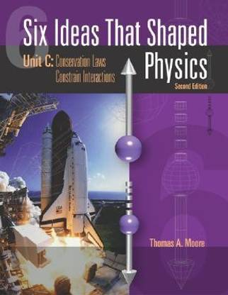Six Ideas That Shaped Physics: Unit C: Conservation Laws Constrain Interactions  - Conservation Laws Constrain Interactions (Unit C) 2nd Edition