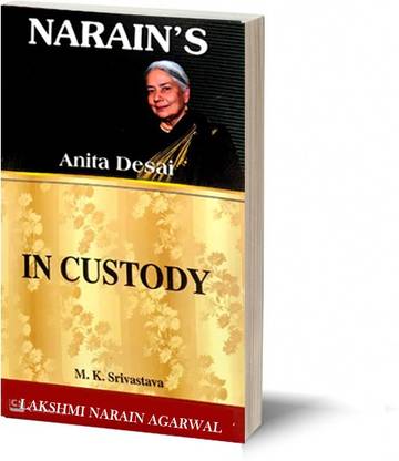 Narain's In Custody(English): Anita Desai [Paperback] M.K. Srivastava-Detailed Summary with Critical Comments, Character Sketches, Questions and Answers including Objective