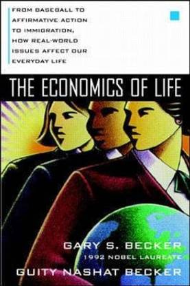 The Economics of Life: From Baseball to Affirmative Action to Immigration, How Real-World Issues Affect Our Everyday Life