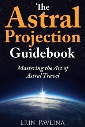 The Astral Projection Guidebook  - Mastering the Art of Astral Travel